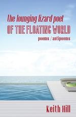 The Lounging Lizard Poet of the Floating World: poems / antipoems