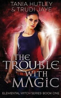 The Trouble With Magic - Tania Hutley,Trudi Jaye - cover