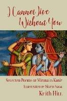 I Cannot Live Without You: Selected Poems of Mirabai and Kabir