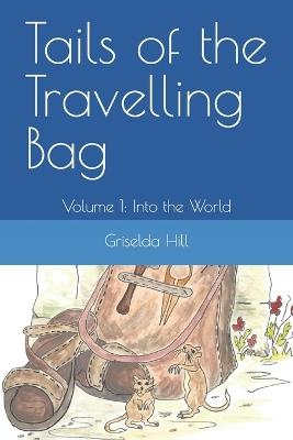 Tails of the Travelling Bag: Volume 1: Into the World - Griselda Hill - cover