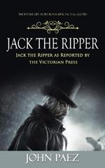 Jack the Ripper: The Entire Life Story. Biography, Facts & Quotes (Jack the Ripper as Reported by the Victorian Press)