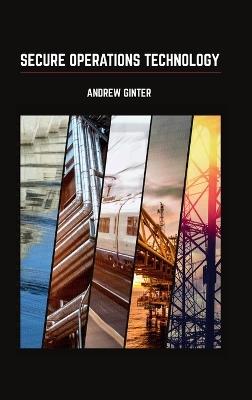 Secure Operations Technology - Andrew Ginter - cover