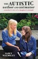The Autistic Author and Animator: A mother's view of a daughter's triumph - Janet Walmsley - cover
