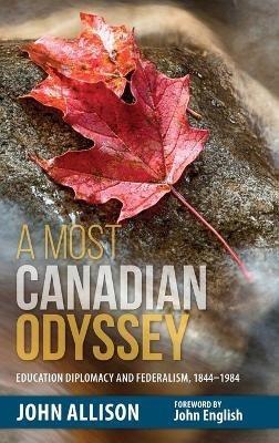 A Most Canadian Odyssey: Education Diplomacy and Federalism, 1844-1984 - John Allison - cover