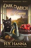 Dark, Witch & Creamy: Bewitched By Chocolate Mysteries - Book 1 - H y Hanna - cover
