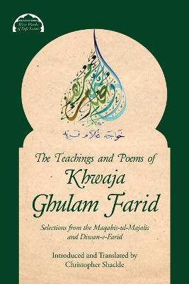 The Teachings and Poems of Khwaja Ghulam Farid: Selections from the Maqabis-ul-Majalis and Diwan-e-Farid - Khwaja Ghulam Farid,Christopher Shackle - cover