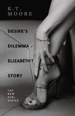 Desire's Dilemma - Elizabeth's Story: The New Girl Series - K. T. Moore - cover