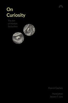 On Curiosity: The Art of Market Seduction - Franck Cochoy - cover