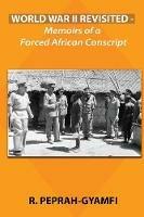 World War II Revisited: Memoirs of a Forced African Conscript