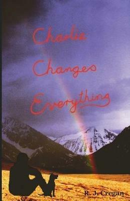 Charlie Changes Everything: A Good Book for Kids - R J Cregan - cover