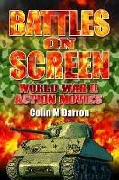 Battles on Screen: World War II Action Movies - Colin M Barron - cover