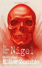 My Name Was Nigel: Memoirs of a Killer Zombie