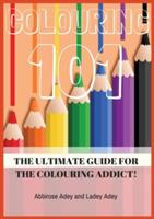 Colouring 101: The Ultimate Guide for the Colouring Addict! - Abbirose Adey,Ladey Adey - cover