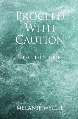 Proceed With Caution: Selected Stories - Melanie Wyllie - cover