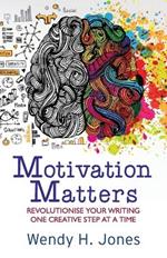 Motivation Matters: Revolutionise Your Writing One Creative Step at a Time