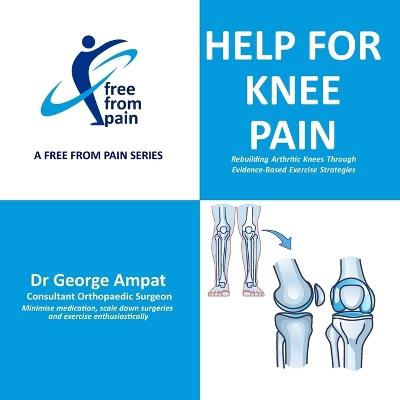 Help for Knee Pain: Rebuilding Arthritic Knees Through Evidence-Based Exercise Strategies - George Ampat - cover