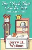 The Clock That Lost Its Tick and Other Tales - Terry H Watson - cover