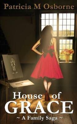 House of Grace: A Family Saga - Patricia M. Osborne - cover