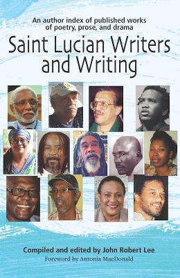 Saint Lucian Writers and Writing: An Author Index: Published Works of Poetry, Prose, Drama - John Robert Lee - cover