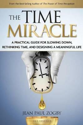 The Time Miracle: A Practical Guide to Slowing Down, Rethinking Time, and Designing a Meaningful Life - Jean Paul Zogby - cover
