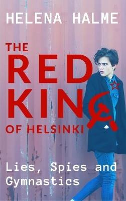 The Red King of Helsinki: Lies, Spies and Gymnastics - Helena Halme - cover