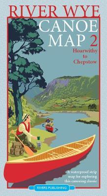 River Wye Canoe Map 2: Hoarwithy to Chepstow - Rivers Publishing - cover