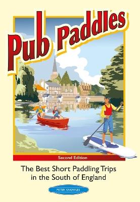 Pub Paddles: The best short paddle trips in the South of England - Peter Knowles - cover