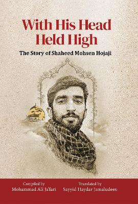 With His Head Held High: The Story of Shaheed Mohsen Hojaji - Mohammad Ali Ja’fari - cover