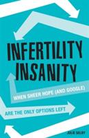 Infertility Insanity: When sheer hope (and Google) are the only options left - Julie Selby - cover