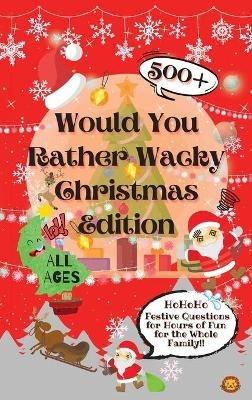 Would You Rather Wacky Christmas Edition: 500+ Festive Questions for Hours of Fun for the Whole Family - Laughing Lion - cover