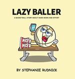 Lazy Baller: A Basketball Story About Hard Work And Effort