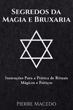 Segredos da Magia e Bruxaria: Instrucoes Para a Pratica de Rituais Magicos e Feiticos