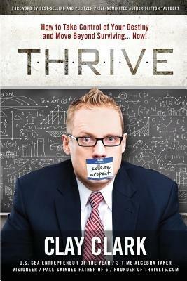 Thrive: How to Take Control of Your Destiny and Move Beyond Surviving... Now! - Clark Clay - cover
