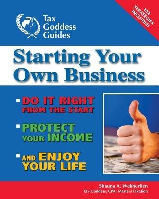Starting Your Own Business: Do It Right from the Start, Lower Your Taxes, Protect Your Income, and Enjoy Your Life - Shauna A Wekherlien - cover