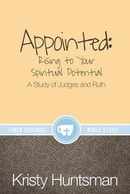 Appointed: Rising to Your Spiritual Potential: A Study of Judges and Ruth - Kristy Huntsman - cover
