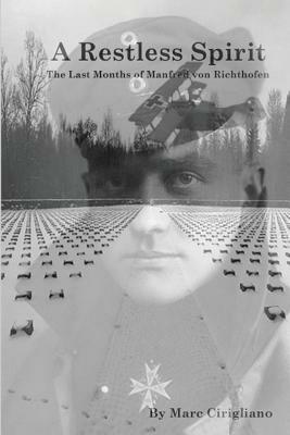 A Restless Spirit: The Last Months of Manfred von Richthofen - Marc a Cirigliano - cover