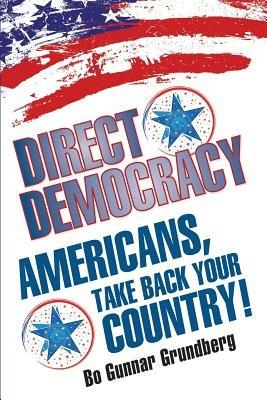 Direct Democracy: Americans, Take Back Your Country! - Bo Gunnar Grundberg - cover