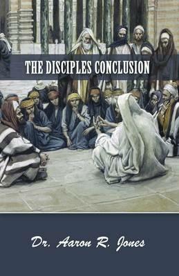 The Disciples Conclusion - Aaron R Jones - cover