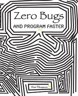 Zero Bugs and Program Faster - Kate Thompson - cover