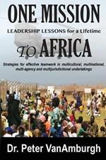 One Mission to Africa, Leadership Lessons for a Lifetime: Strategies for effective teamwork in multicultural, multinational, multi-agency and multijurisdictional undertakings.