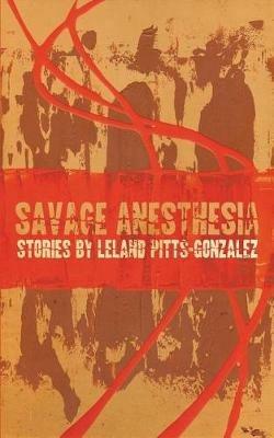 Savage Anesthesia - Leland Pitts-Gonzalez - cover