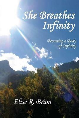 She Breathes Infinity: Becoming a Body of Infinity - Elise R Brion - cover