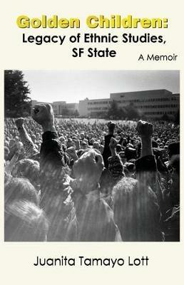 Golden Children: Legacy of Ethnic Studies, SF State. A Memoir - Juanita Tamayo Lott - cover