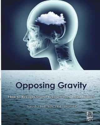 Opposing Gravity: How to Recognzie and Recover from Head injuries - Suresha Hill - cover