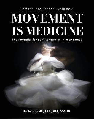 Somatic Intelligence - Volume 8 (Black & White): Movement is Medicine: Movement is Medicine; The Potential for Self-Renewal is in Your Bones - Suresha Hill - cover
