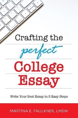 Crafting the Perfect College Essay: Write Your Best Essay in 3 Easy Steps - Martina E Faulkner - cover