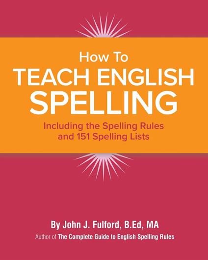 How to Teach English Spelling: Including The Spelling Rules and 151 Spelling Lists