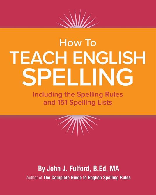 How to Teach English Spelling: Including The Spelling Rules and 151 Spelling Lists