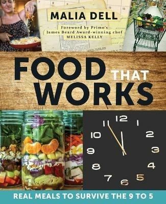 Food That Works: Real Meals to Survive the 9 to 5 - Malia Dell - cover