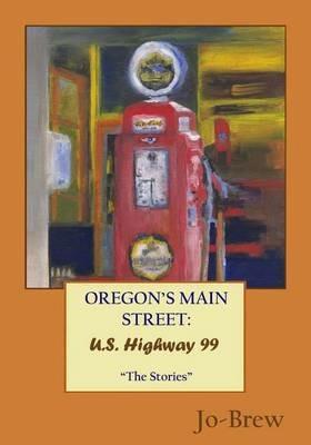 Oregon's Main Street: U.S. Highway 99 The Stories - Jo- Brew - cover